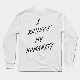 I Reject My Humanity Long Sleeve T-Shirt